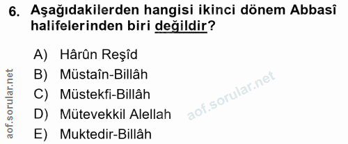6. soru: Aşağıdakilerden hangisi ikinci dönem Abbasi halifelerinden biri değildir? A) Hârûn Reşîd B) Müstaîn-Billâh C) Müstekf…