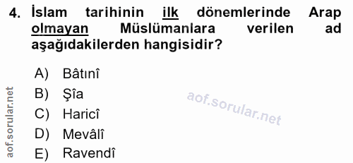 4. soru: İslam tarihinin ilk dönemlerinde Arap olmayan Müslümanlara verilen ad aşağıdakilerden hangisidir? A) Bâtıni B) Şîa C)…