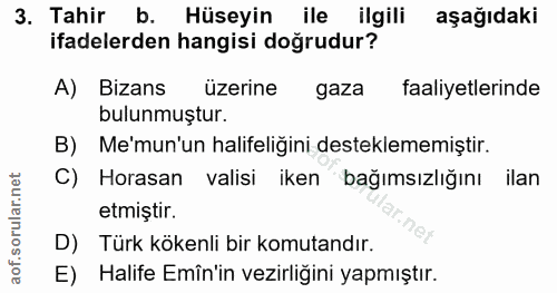 3. soru: Tahir b. Hüseyin ile ilgili aşağıdaki ifadelerden hangisi doğrudur? A) Bizans üzerine gaza faaliyetlerinde bulunmuştu…