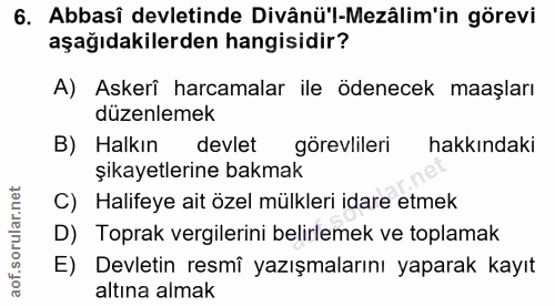 6. soru: Abbasî devletinde Divânü'l-Mezâlim'in görevi aşağıdakilerden hangisidir? A) Askerî harcamalar ile ödenecek maaşları d…
