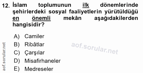 12. soru: Islam toplumunun ilk dönemlerinde şehirierdeki sosyal faaliyetlerin yürütülduğü en önemli mekân aşağıdakilerden hangi…