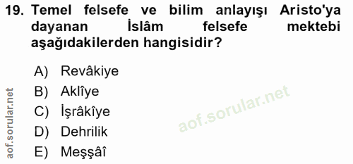 19. soru: Temel felsefe ve bilim anlayışı Aristo'ya dayanan islâm felsefe mektebi aşağıdakilerden hangisidir? A) Revâkiye B) Ak…