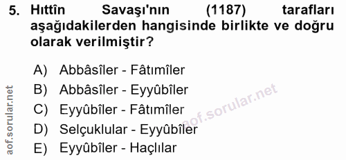 5. soru: Hittin Savaşı'nın (1187) tarafları aşağıdakilerden hangisinde birlikte ve doğru olarak verilmiştir? A) Abbâsîler - Fâ…