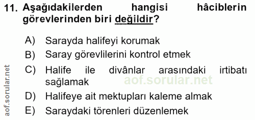 11. soru: Aşağıdakilerden hangisi hâciblerin görevlerinden biri değildir? A) Sarayda halifeyi korumak B) Saray görevlilerini ko…
