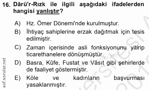 16. soru: Dârü'r-Rızk ile ilgili aşağıdaki ifadelerden hangisi yanlıştır? A) Hz. Ömer Dönemi'nde kurulmuştur. B) Ihtiyaç sahipl…