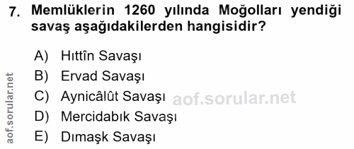 7. soru: Memlüklerin 1260 yılında Moğolları yendiği savaş aşağıdakilerden hangisidir? A) Hıttîn Savaşı B) Ervad Savașı C) Ayni…