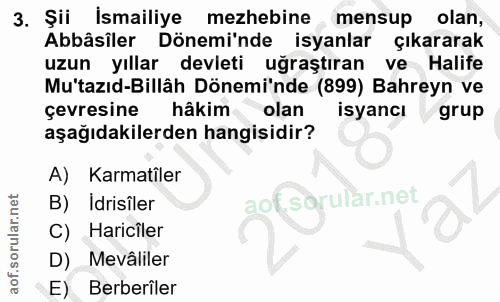 3. soru: Șii İsmailiye mezhebine mensup olan, Abbâsiler Döneminde isyanlar çıkararak uzun yıllar devleti uğraştıran ve Halife…