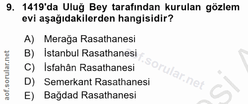 9. soru: 1419'da Uluğ Bey tarafından kurulan gözlem evi aşağıdakilerden hangisidir? A) Merağa Rasathanesi B) İstanbul Rasathan…