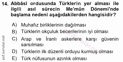 14. soru: Abbâsî ordusunda Türklerin yer alması ile ilgili asıl sürecin Me'mûn Dönemi'nde başlama nedeni aşağıdakilerden hangis…