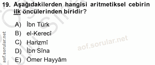 19. soru: Aşağıdakilerden hangisi aritmetiksel cebirin ilk öncülerinden biridir? A) Ibn Türk B) el-Kereci C) Harizmi D) Ibn Sîn…