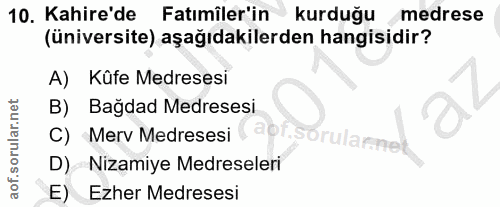 10. soru: Kahire'de Fatımîler'in • kurduğu medrese (üniversite) aşağıdakilerden hangisidir? A) Küfe Medresesi B) Bağdad Medrese…