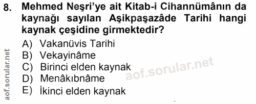 8. soru: Mehmed Neşri'ye ait Kitab-i Cihannümânın da kaynağı sayılan Aşikpaşazâde Tarihi hangi kaynak çeşidine girmektedir? A)…