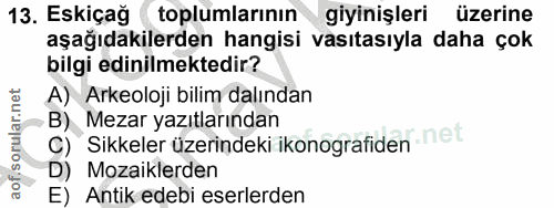 13. soru: Eskiçağ toplumlarının giyinişleri üzerine aşağıdakilerden hangisi vasıtasıyla daha çok bilgi edinilmektedir? A) Arkeo…