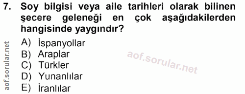 7. soru: Soy bilgisi veya aile tarihleri olarak bilinen şecere geleneği en çok aşağıdakilerden hangisinde yaygındır? A) İspany…