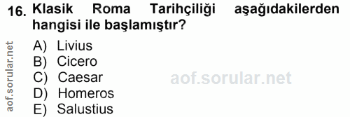 16. soru: Klasik Roma Tarihçiliği aşağıdakilerden hangisi ile başlamıştır? A) Livius B) Cicero C) Caesar D) Homeros E) Salustius