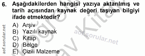 6. soru: Aşağıdakilerden hangisi yazıya aktarılmış ve tarih açısından kaynak değeri taşıyan bilgiyi ifade etmektedir? A) Arşiv…