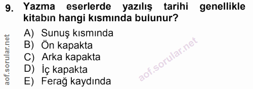 9. soru: Yazma eserlerde yazılış tarihi genellikle kitabın hangi kısmında bulunur? A) Sunuş kısmında B) Ön kapakta C) Arka kap…