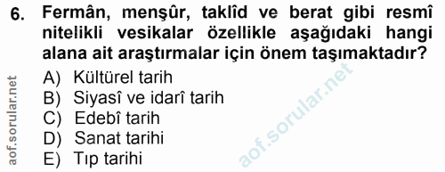 6. soru: Fermân, menşûr, taklîd ve berat gibi resmî nitelikli vesikalar özellikle aşağıdaki hangi alana ait araştırmalar için…