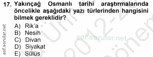 17. soru: Yakınçağ Osmanlı tarihi araştırmalarında öncelikle aşağıdaki yazı türlerinden hangisini bilmek gereklidir? A) Rik'a B…