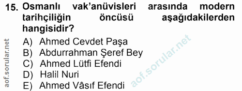 15. soru: Osmanlı vak'anüvisleri arasında modern tarihçiligin Öncüsü aşağıdakilerden hangisidir? A) Ahmed Cevdet Paşa B) Abdurr…