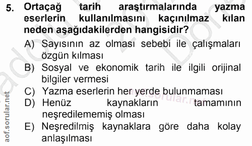 5. soru: Ortaçağ tarih araştirmalarında yazma eserlerin kullanılmasını kaçınılmaz kılan neden aşağıdakilerden hangisidir? A) S…