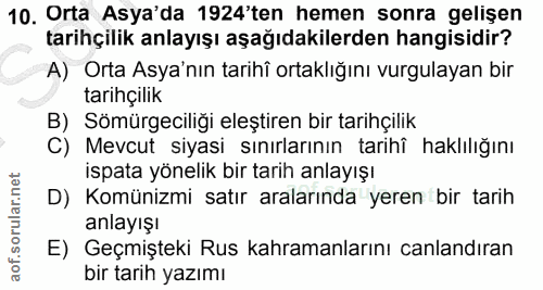 10. soru: Orta Asya'da 1924'ten hemen sonra gelişen tarihçilik anlayışı aşağıdakilerden hangisidir? A) Orta Asya'nın tarihî ort…