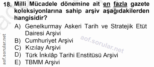 18. soru: Milli Mücadele dönemine ait en fazla gazete koleksiyonlarına sahip arşiv aşağıdakilerden hangisidir? A) Genelkurmay A…