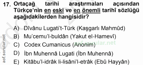 17. soru: Ortaçag tarihi araştırmaları açısından Türkçe'nin en eski ve en önemli tarihî sözlüğü aşağıdakilerden hangisidir? A)…