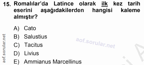 15. soru: Romalılar'da Latince olarak ilk kez tarih eserini aşağıdakilerden hangisi kaleme almıştır? A) Cato B) Salustius C) Ta…