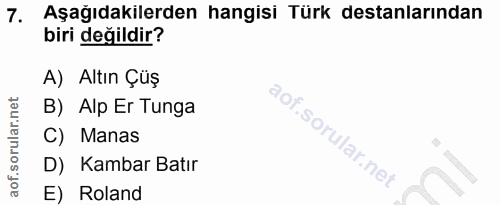 7. soru: Aşağıdakilerden hangisi Türk destanlarından biri değildir? A) Altın Çüş B) Alp Er Tunga C) Manas D) Kambar Batır E) R…