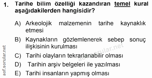 1. soru: Tarihe bilim özelliği kazandıran temel kural aşağıdakilerden hangisidir? A) Arkeolojik malzemenin tarihe kaynaklık et…