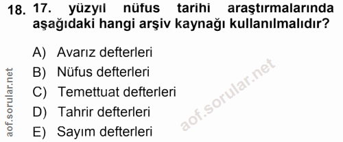 18. soru: 17. yüzyıl nüfus tarihi araştırmalarında aşağıdaki hangi arşiv kaynağı kullanılmalıdır? A) Avarız defterleri B) Nüfus…