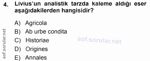 4. soru: Livius'un analistik tarzda kaleme aldığı eser aşağıdakilerden hangisidir? A) Agricola rular.n B) Ab urbe condita C) H…