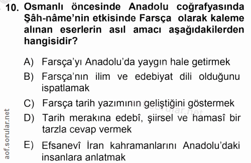 10. soru: Osmanlı öncesinde Anadolu coğrafyasında Şâh-nâme'nin etkisinde Farsça olarak kaleme alınan eserlerin asıl amacı aşağı…