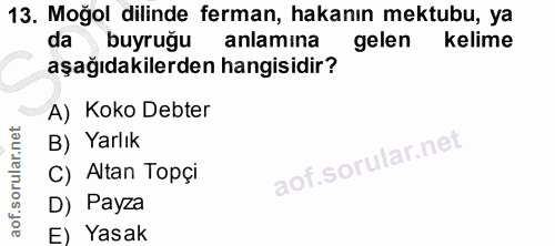 13. soru: Moğol dilinde ferman, hakanın mektubu, ya da buyruğu anlamına gelen kelime aşağıdakilerden hangisidir? A) Koko Debter…
