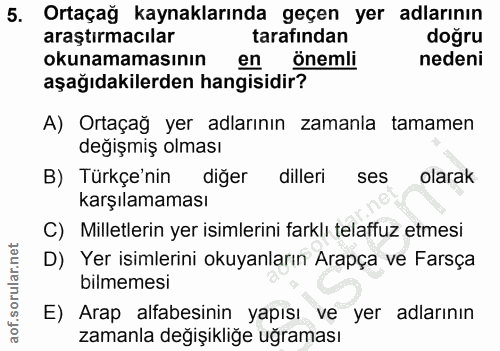 5. soru: Ortaçağ kaynaklarında geçen yer adlarının araştırmacılar tarafından doğru okunamamasının en önemli nedeni aşağıdakile…