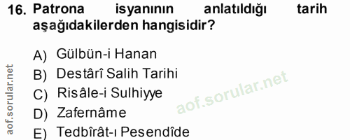 16. soru: Patrona isyanının anlatıldığı tarih aşağıdakilerden hangisidir? A) Gülbün-i Hanan B) Destâri Salih Tarihi C) Risâle-i…