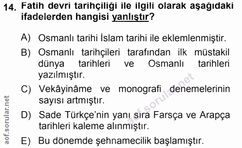 14. soru: Fatih devri tarihçiliği ile ilgili olarak aşağıdaki ifadelerden hangisi yanlıştır? A) Osmanlı tarihi Islam tarihi ile…