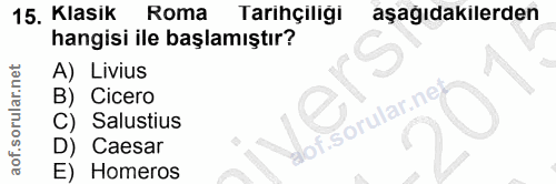 15. soru: Klasik Roma Tarihçiliği aşagıdakılerden hangisi ile başlamıştır? A) Livius B) ' Cicero f.sorular.ne C) Salustius D Ca…