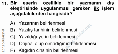 11. soru: Bir eserin özellikle bir yazmanın dış eleştirisinde uygulanması gereken ilk işlem aşağıdakilerden hangisidir? A) Yaza…