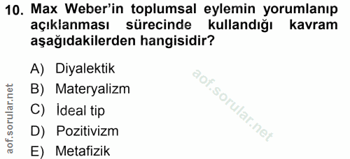 10. soru: Max Weber'in toplumsal eylemin yorumlanıp açıklanması sürecinde kullandığı kavram aşağıdakilerden hangisidir? A) Diya…