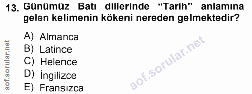 13. soru: Gunumüz Batı dillerinde "Tarih" anlamına gelen kelimenin kökeni nereden gelmektedir? A) Almanca B) Latince C) Helence…
