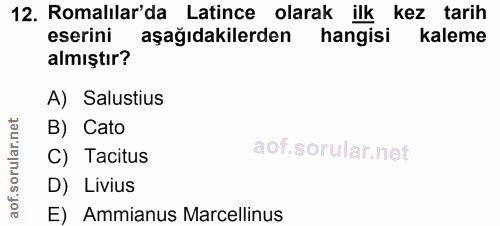 12. soru: Romalılar'da Latince olarak ilk kez tarih eserini aşağıdakilerden hangisi kaleme almıştır? A) Salustius B) Cato ar. C…