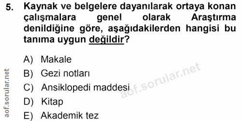 5. soru: Kaynak ve belgelere dayanılarak ortaya konan çalışmalara genel olarak Araştırma denildiğine göre, aşağıdakilerden han…