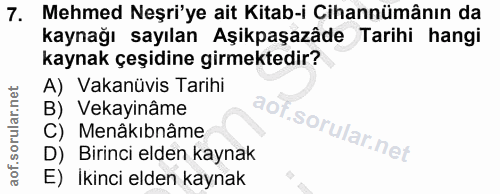 7. soru: Mehmed Neşri'ye ait Kitab-i Cihannümânın da kaynağı sayılan Aşikpaşazâde Tarihi hangi kaynak çeşidine girmektedir? A)…