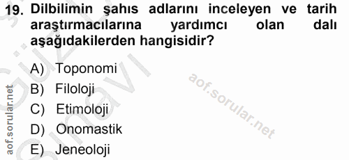 19. soru: Dilbilimin şahıs adlarını inceleyen ve tarih araştırmacılarına yardımcı olan dalı aşağıdakilerden hangisidir? A) Topo…