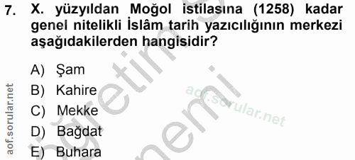7. soru: X. yüzyıldan Moğol istilasına (1258) kadar genel nitelikli islâm tarih yazıcılığının merkezi aşağıdakilerden hangisid…