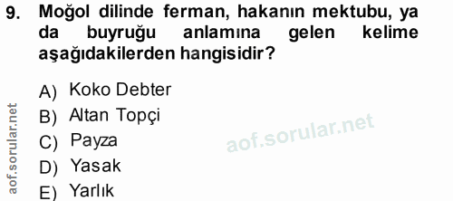 9. soru: Moğol dilinde ferman, hakanın mektubu, ya da buyruğu anlamına gelen kelime aşağıdakilerden hangisidir? A) Koko Debter…