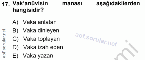 17. soru: Vak'anüvisin manası aşağıdakilerden hangisidir? A) Vaka anlatan B) Vaka dinleyen C) Vaka toplayan D) Vaka izah eden E…