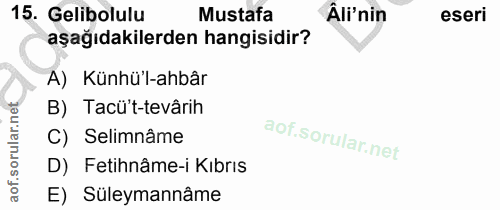 15. soru: Gelibolulu Mustafa Âli'nin eseri aşağıdakilerden hangisidir? A) Künhü'l-ahbâr B) Tacü't-tevârih C) Selimnâme D) Fetih…